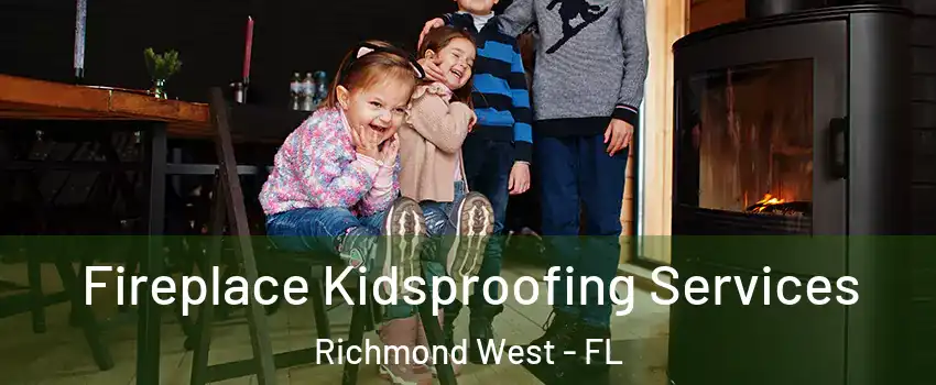  Fireplace Kidsproofing Services Richmond West - FL