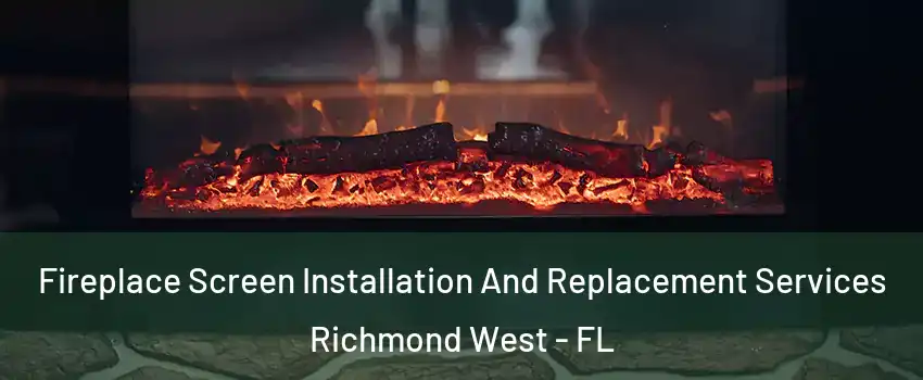  Fireplace Screen Installation And Replacement Services Richmond West - FL