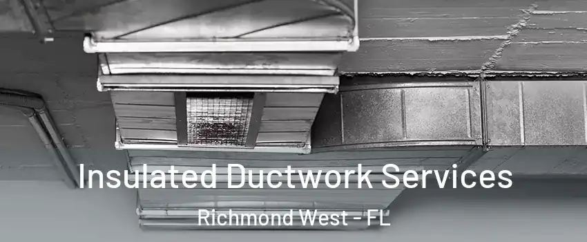  Insulated Ductwork Services Richmond West - FL