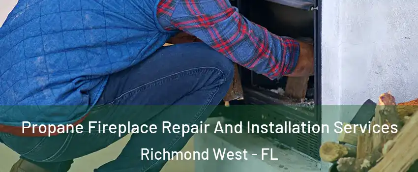  Propane Fireplace Repair And Installation Services Richmond West - FL