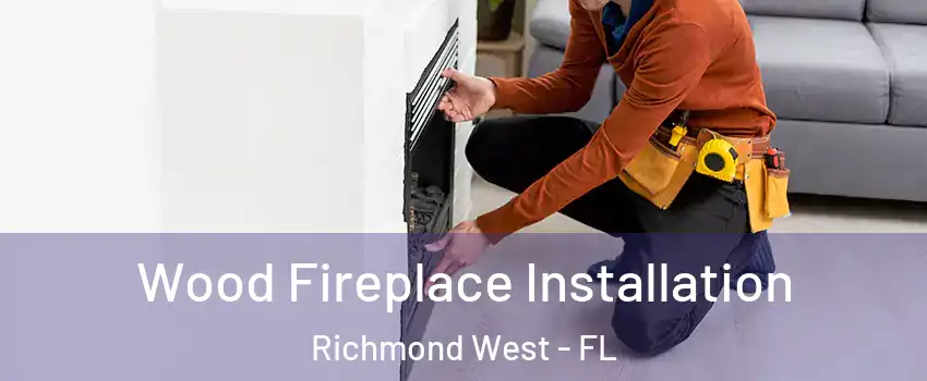  Wood Fireplace Installation Richmond West - FL