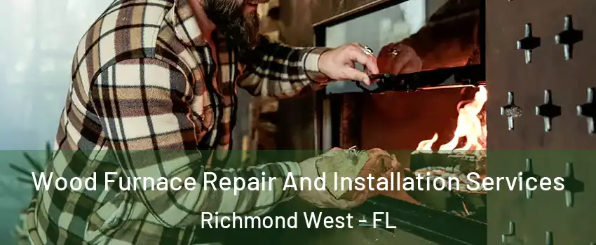  Wood Furnace Repair And Installation Services Richmond West - FL